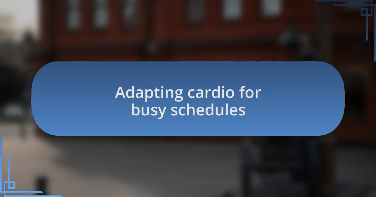 Adapting cardio for busy schedules