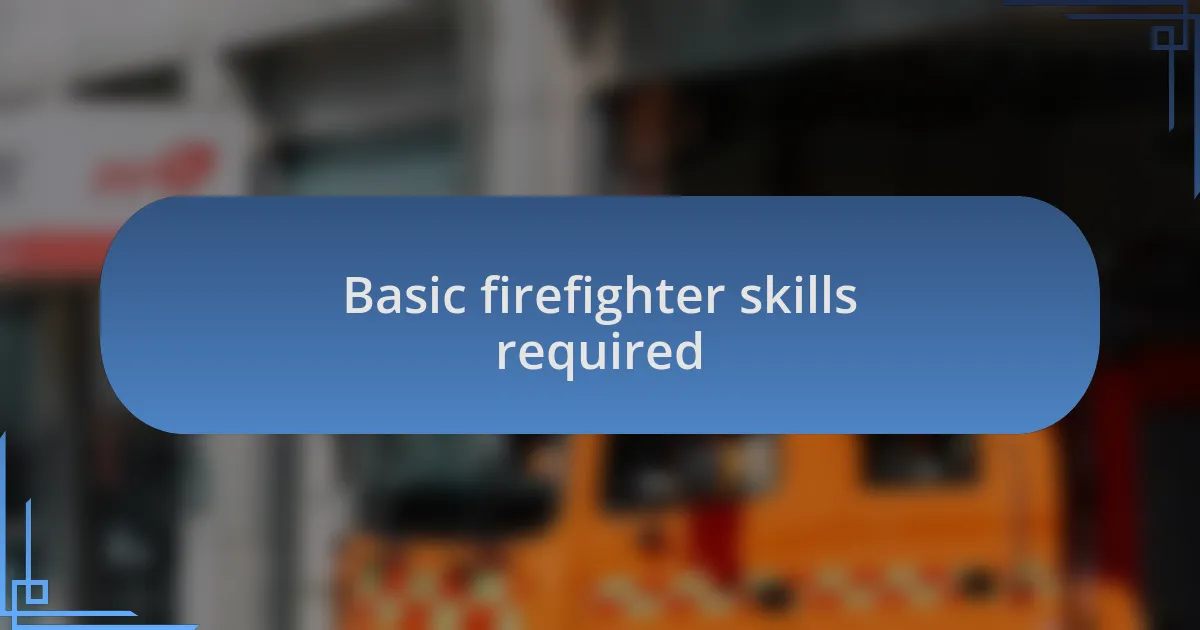 Basic firefighter skills required