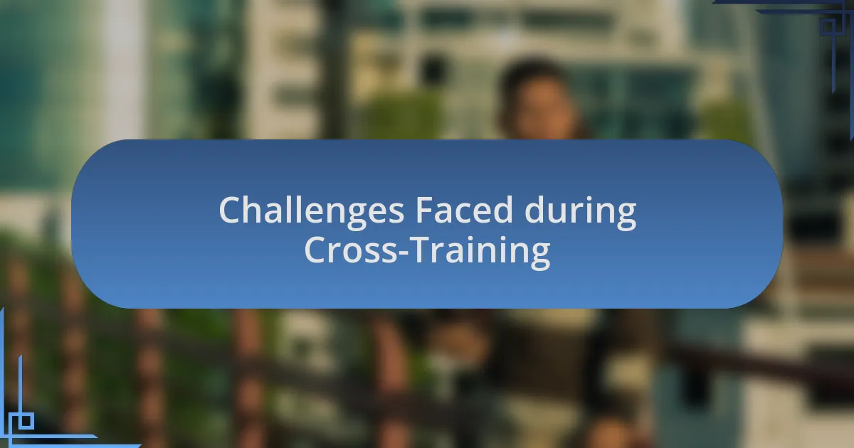 Challenges Faced during Cross-Training