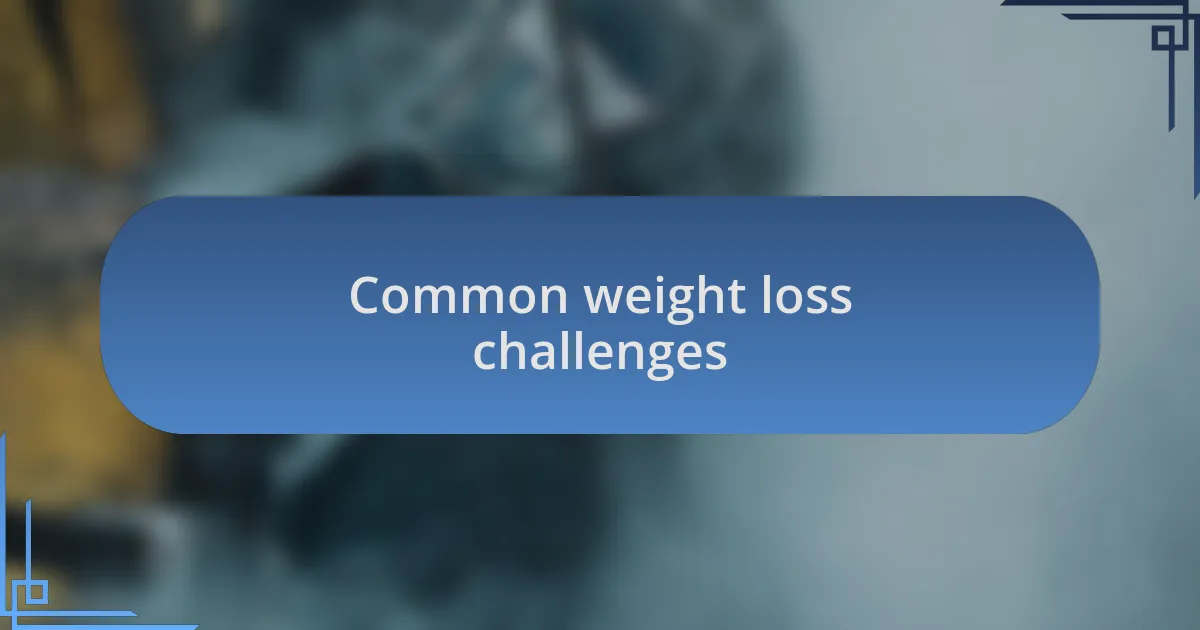 Common weight loss challenges