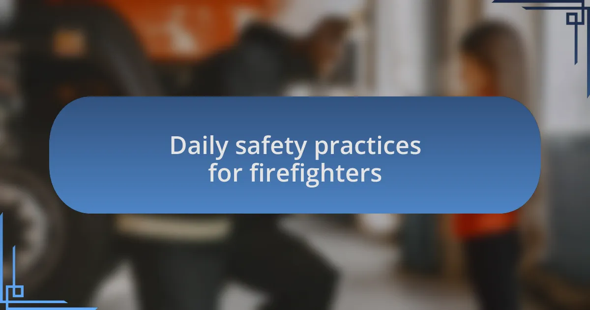 Daily safety practices for firefighters