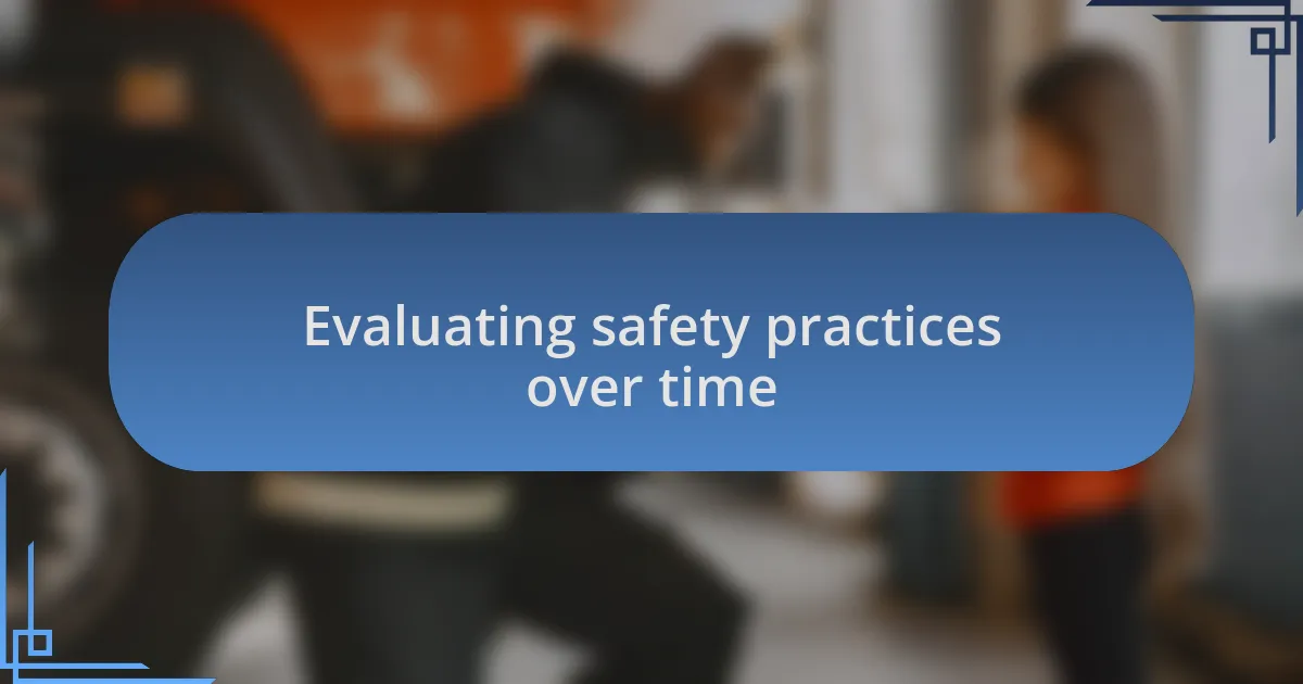 Evaluating safety practices over time