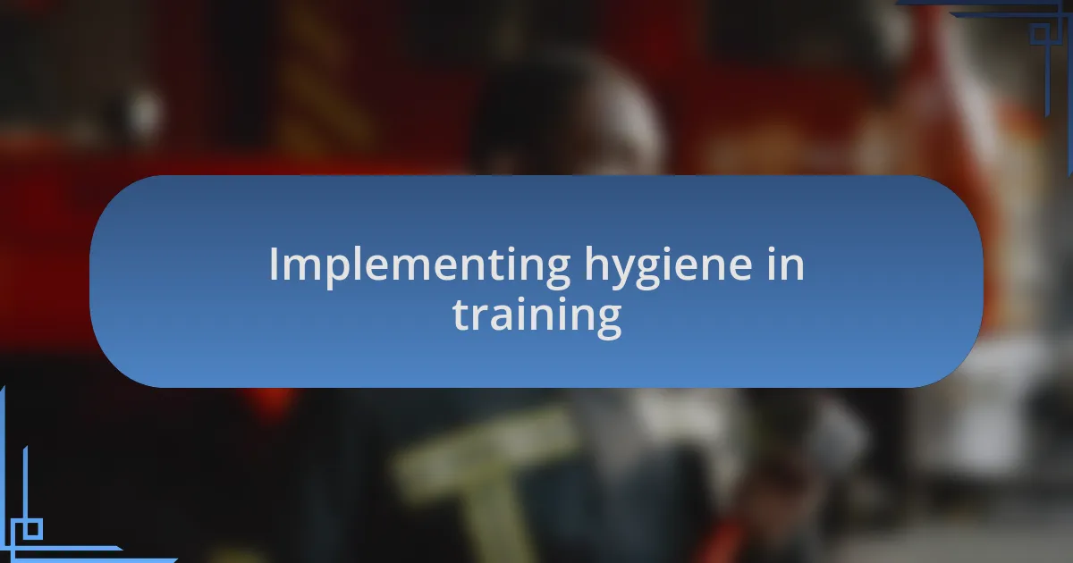 Implementing hygiene in training