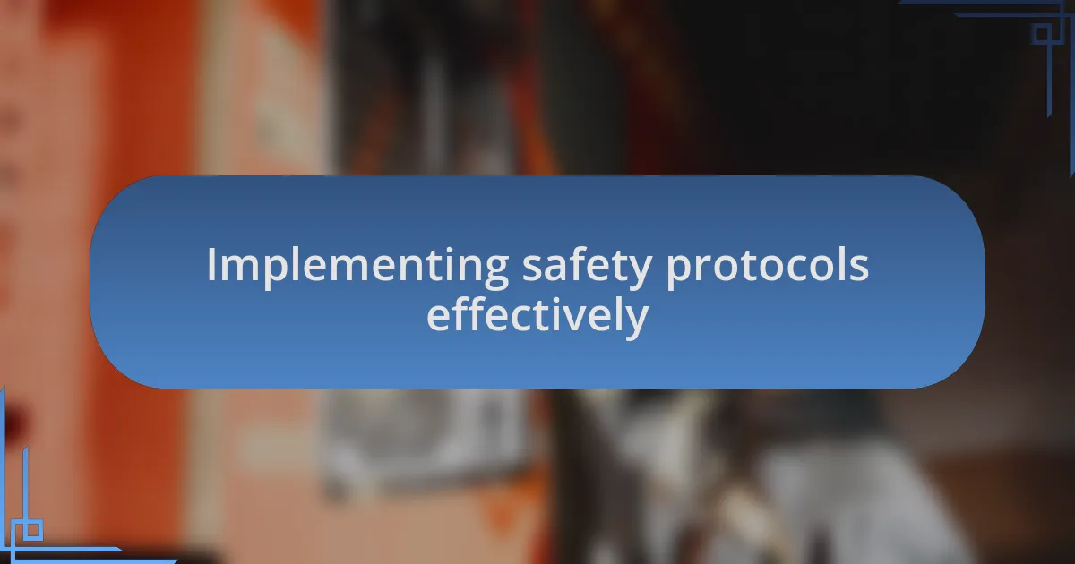 Implementing safety protocols effectively