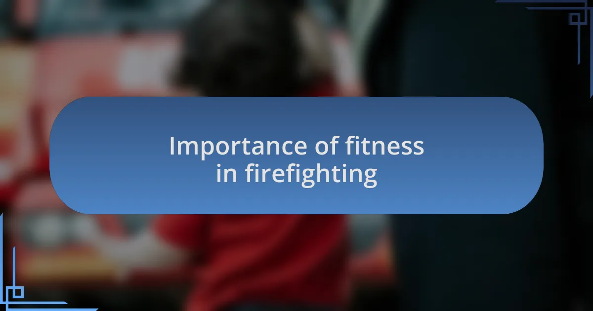Importance of fitness in firefighting