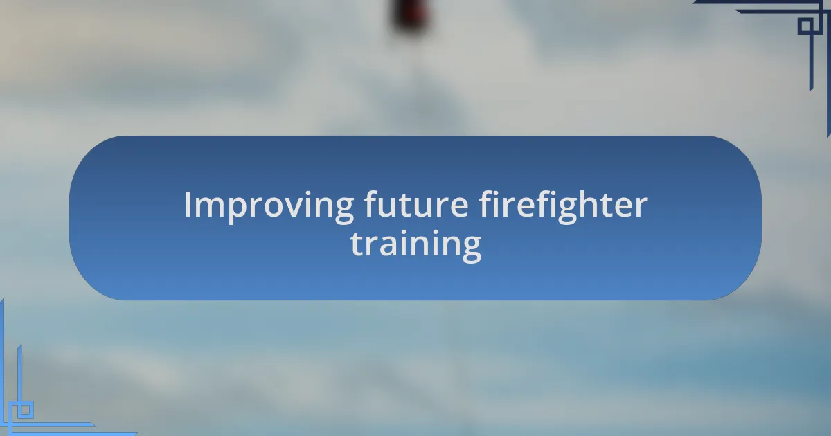 Improving future firefighter training