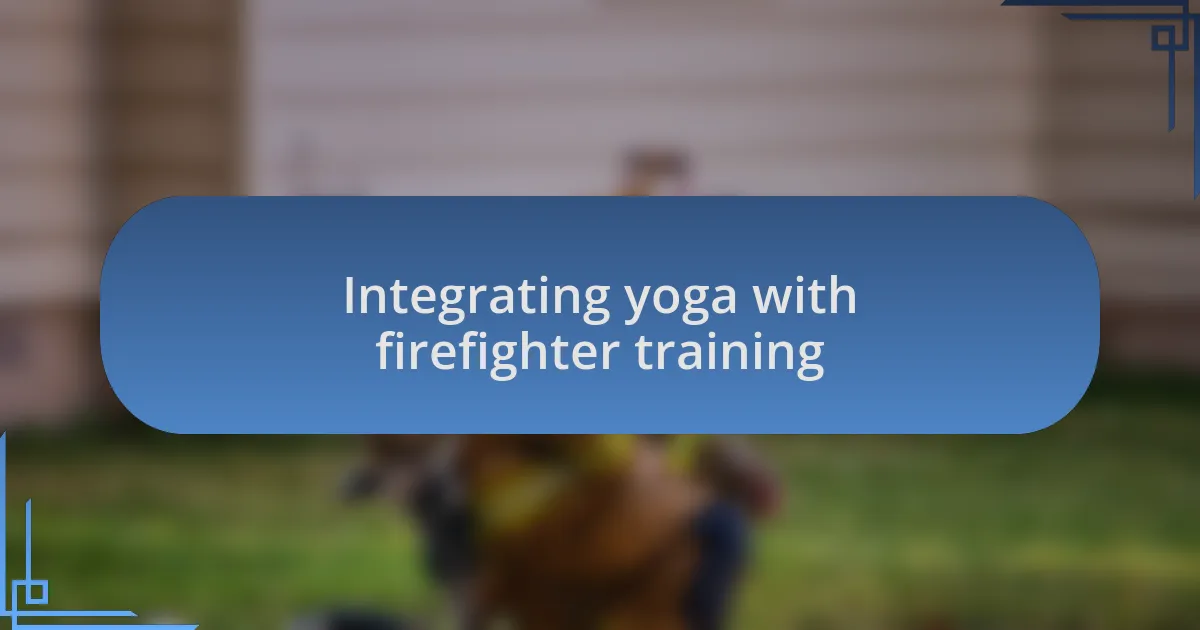 Integrating yoga with firefighter training