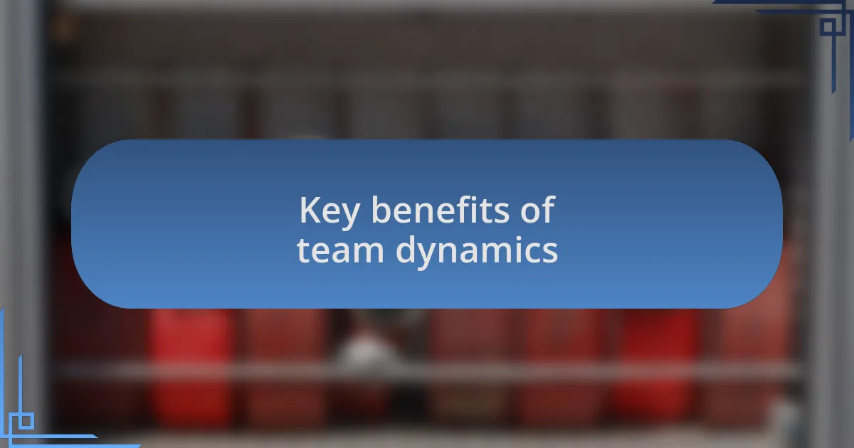 Key benefits of team dynamics