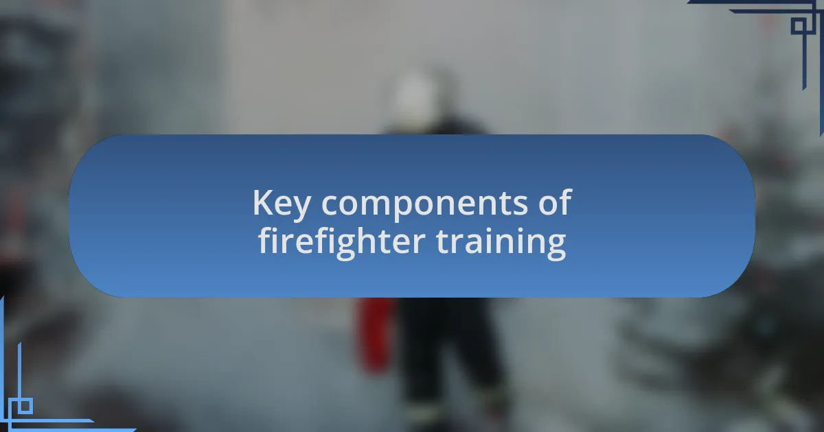Key components of firefighter training