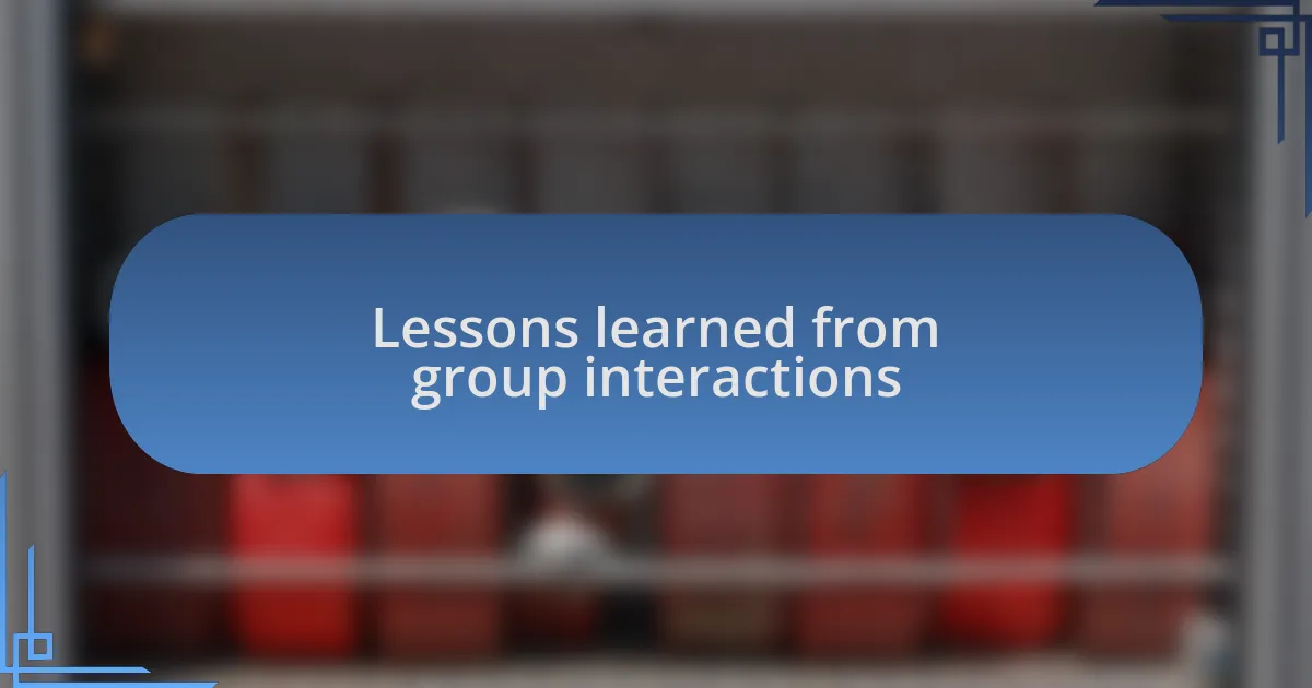 Lessons learned from group interactions