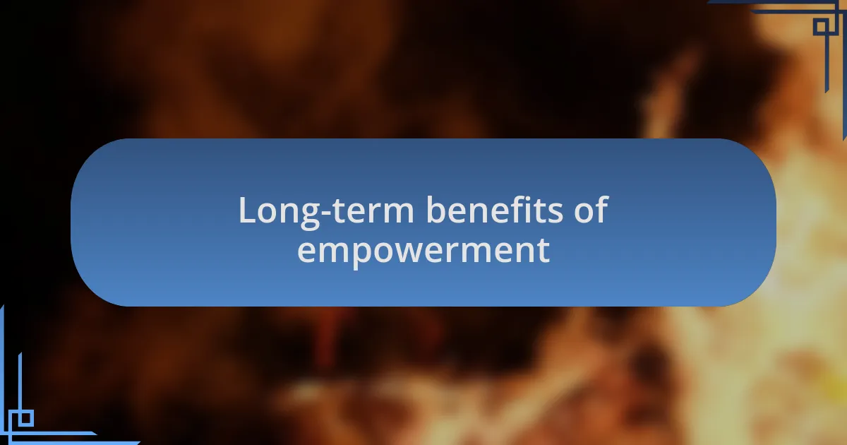 Long-term benefits of empowerment