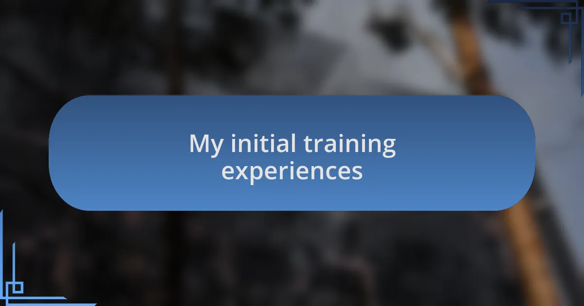 My initial training experiences