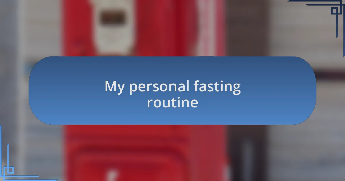 My personal fasting routine