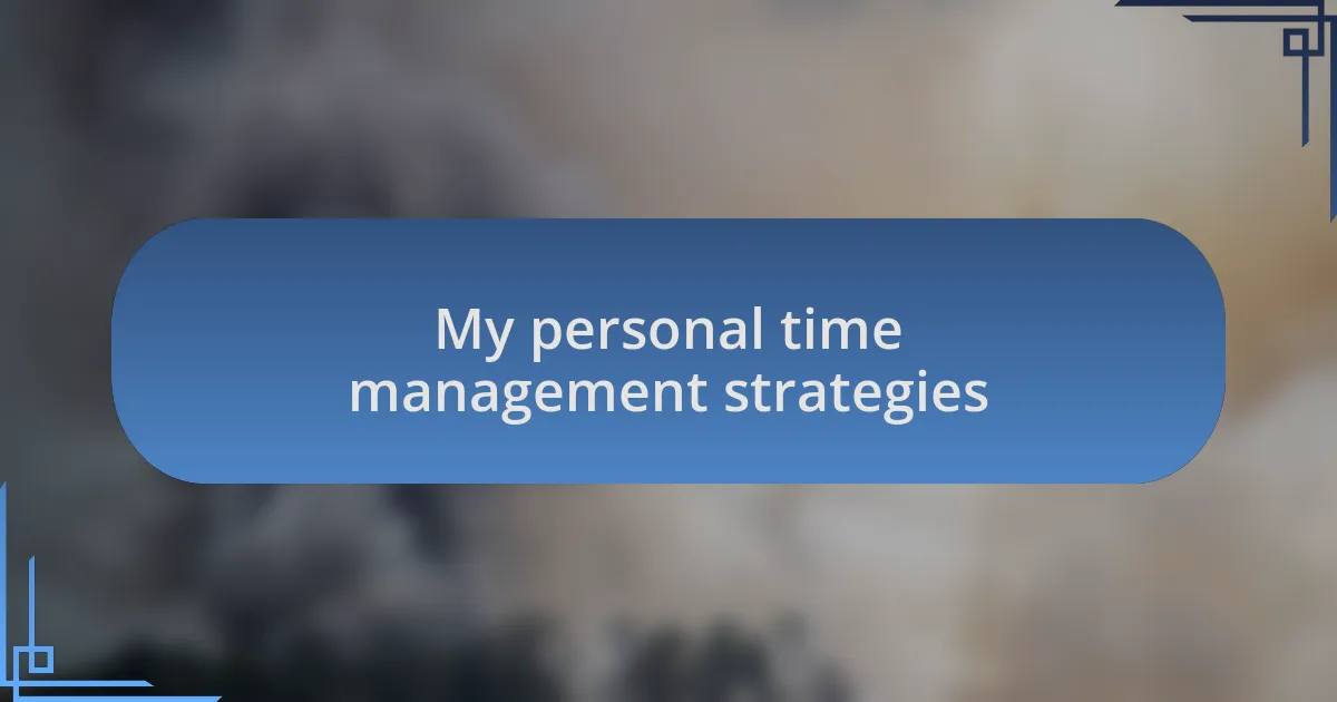 My personal time management strategies