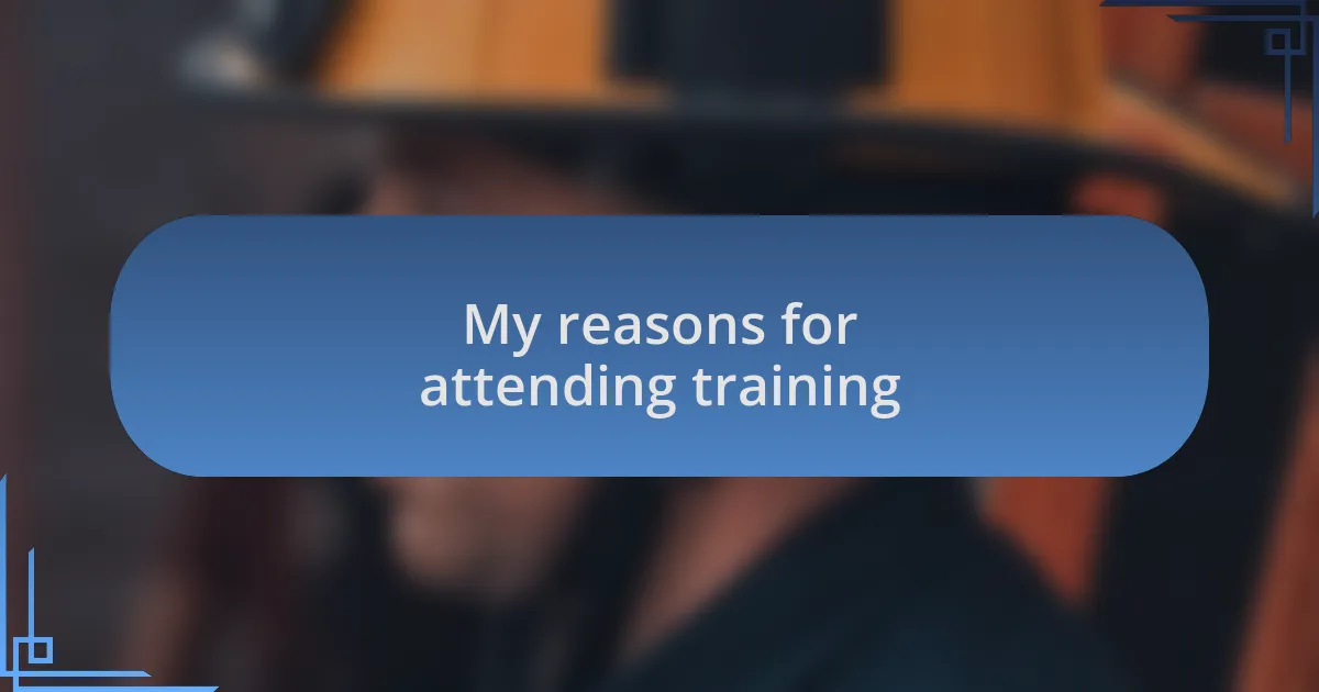 My reasons for attending training