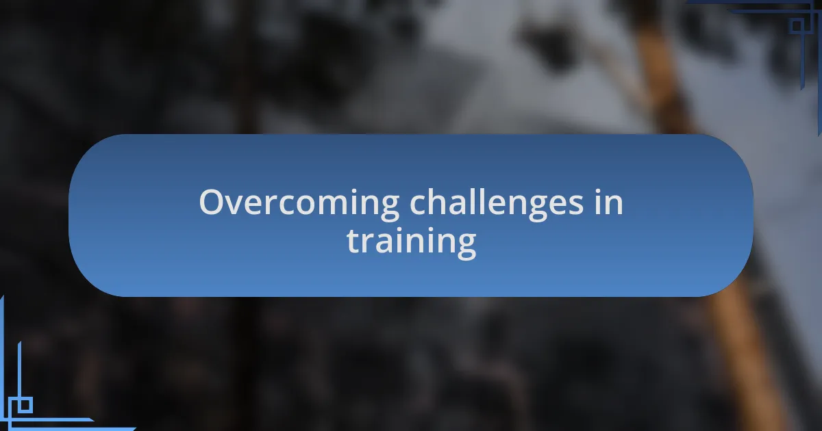 Overcoming challenges in training
