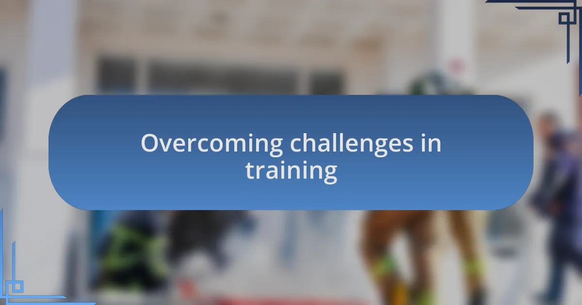 Overcoming challenges in training