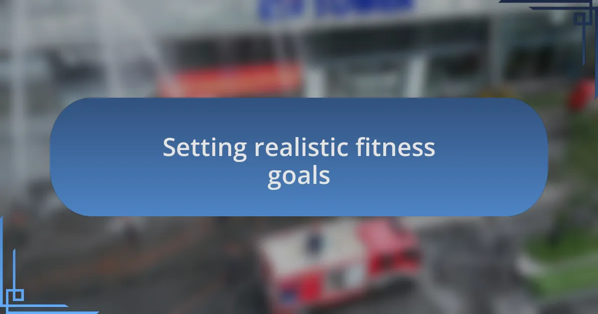 Setting realistic fitness goals
