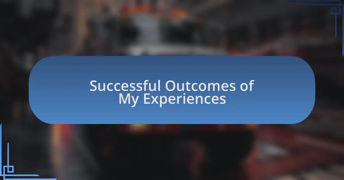 Successful Outcomes of My Experiences