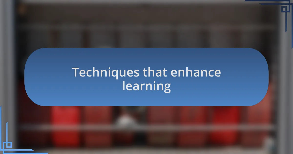 Techniques that enhance learning