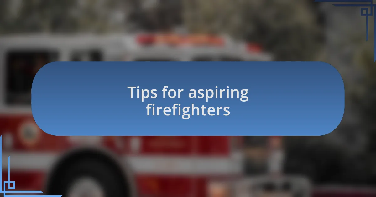 Tips for aspiring firefighters