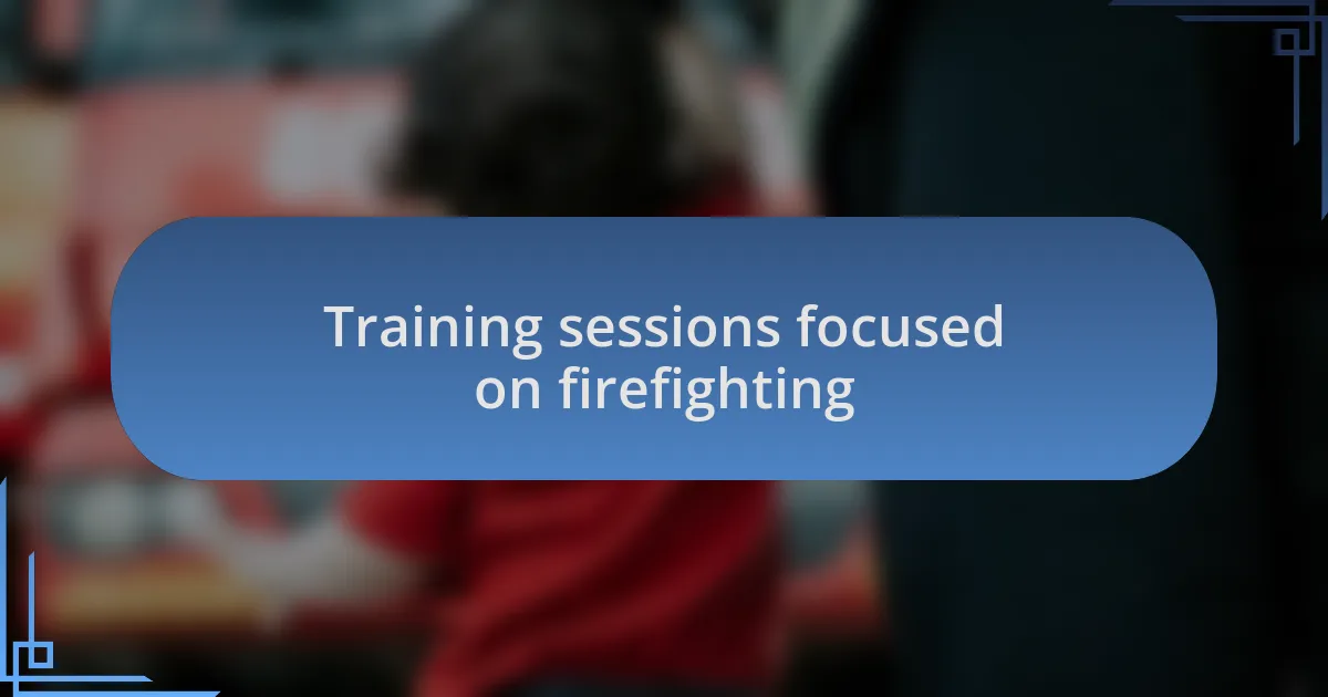 Training sessions focused on firefighting