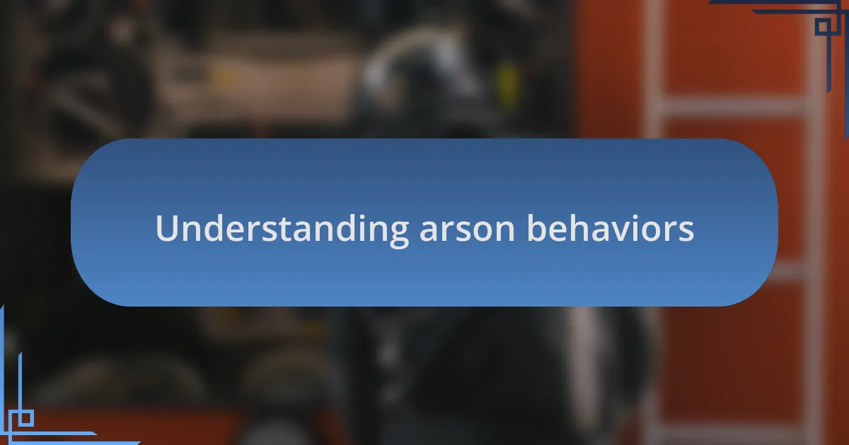 Understanding arson behaviors