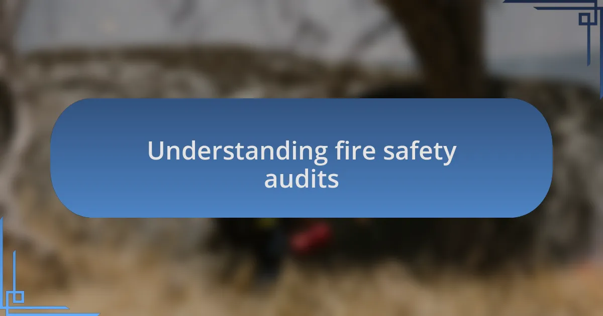 Understanding fire safety audits