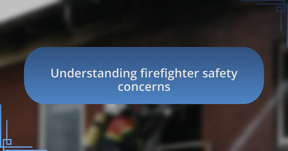 Understanding firefighter safety concerns