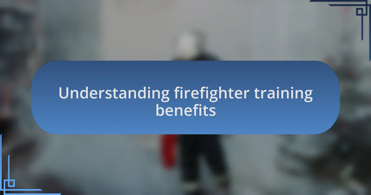 Understanding firefighter training benefits
