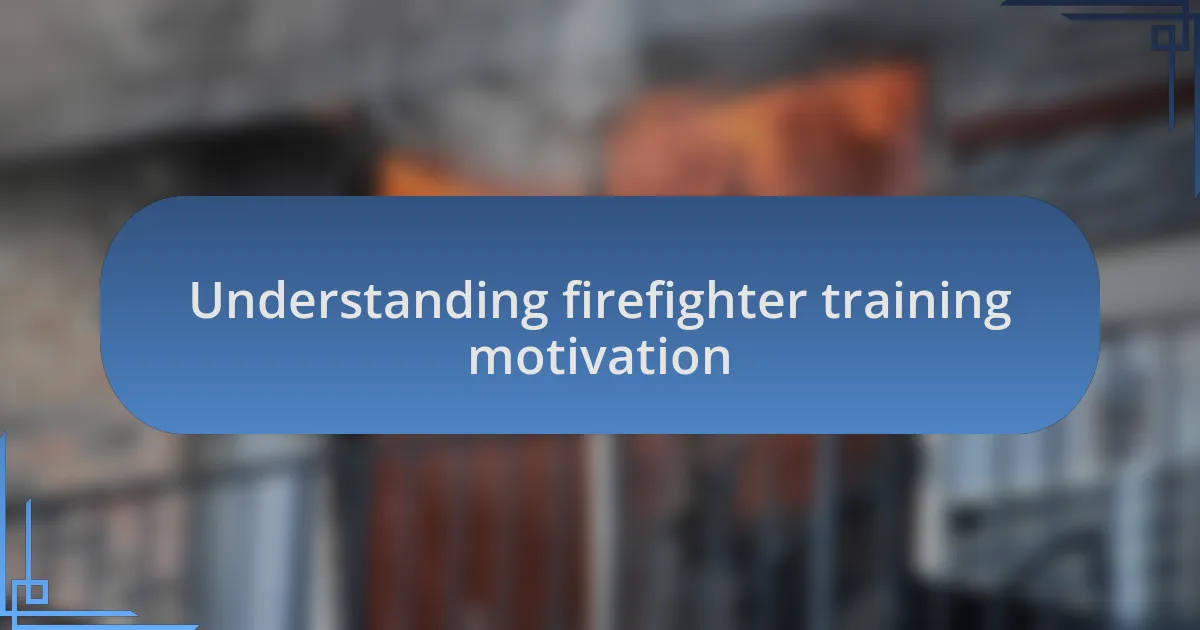 Understanding firefighter training motivation