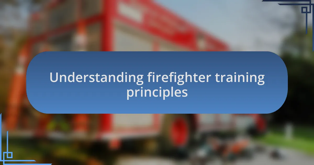 Understanding firefighter training principles
