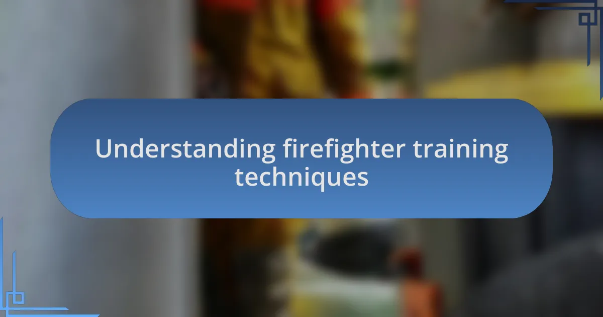 Understanding firefighter training techniques