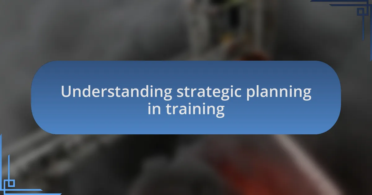 Understanding strategic planning in training