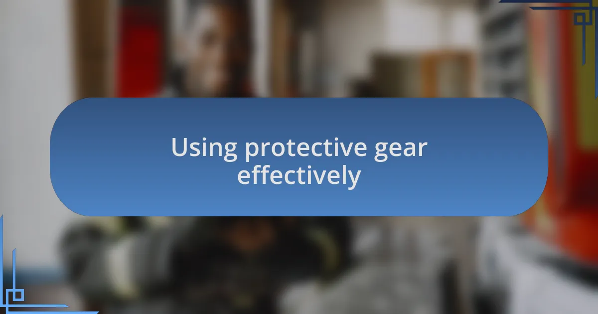 Using protective gear effectively